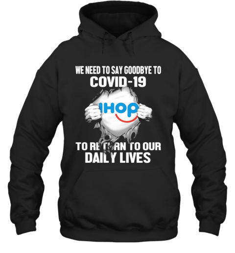 Ihop We Need To Say Goodbye To Covid 19 To Return To Our Daily Lives T-Shirt Unisex Hoodie
