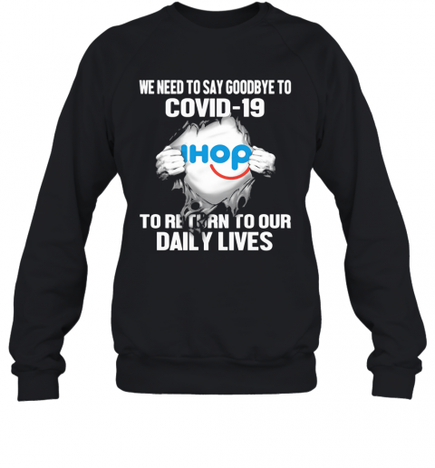 Ihop We Need To Say Goodbye To Covid 19 To Return To Our Daily Lives T-Shirt Unisex Sweatshirt