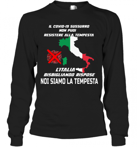 Il Covid 19 Sussurro Non Pudi Resistere Alla Tempesta L'Italia Bisbigliando Rispose Noi Siamo La Tempesta T-Shirt Long Sleeved T-shirt 