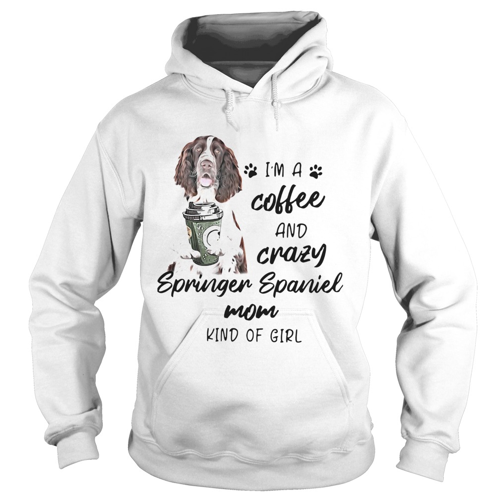 Im A Coffee And Crazy Springer Spaniel Mom Kind Of Girl Hoodie