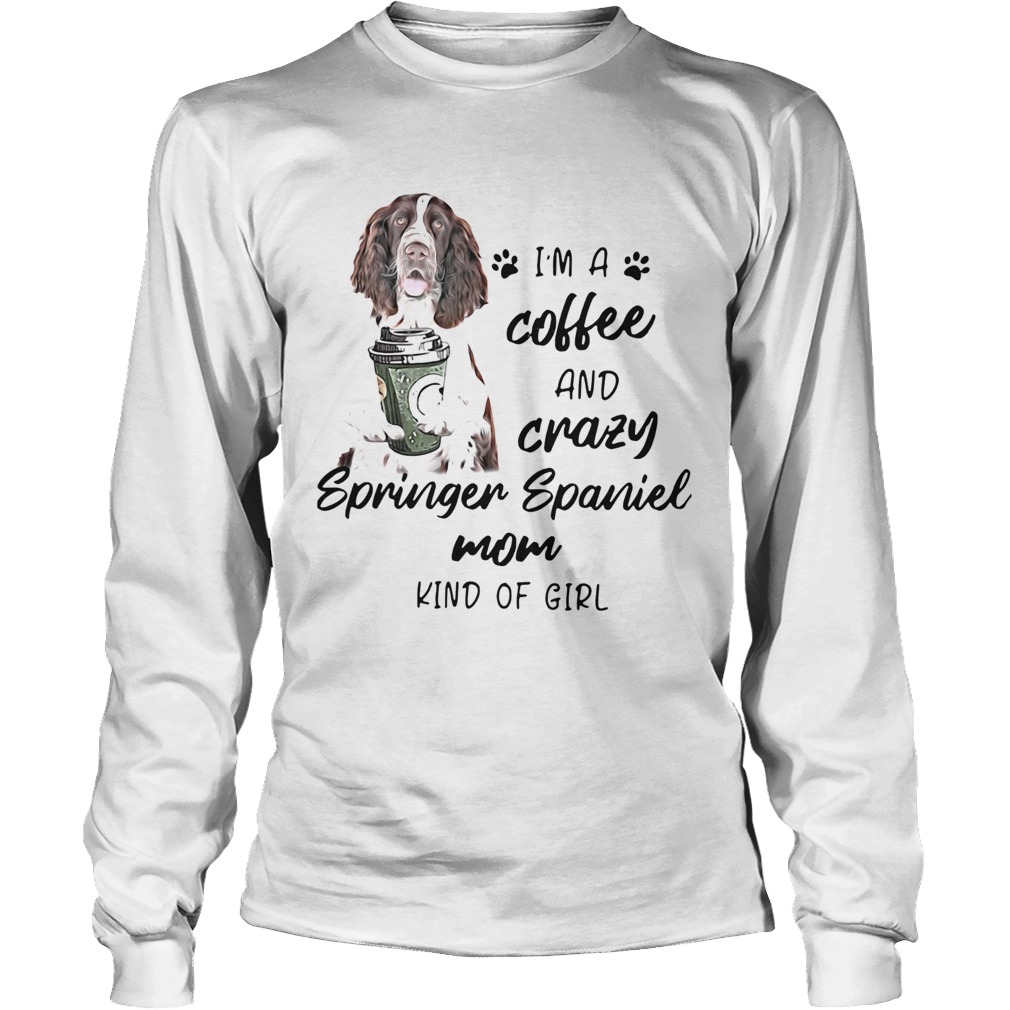 Im A Coffee And Crazy Springer Spaniel Mom Kind Of Girl Long Sleeve