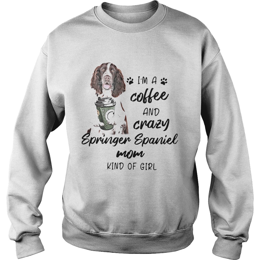 Im A Coffee And Crazy Springer Spaniel Mom Kind Of Girl Sweatshirt