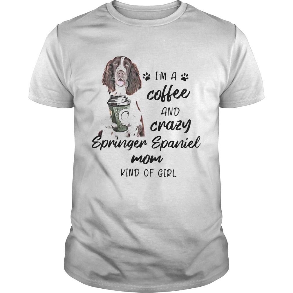 Im A Coffee And Crazy Springer Spaniel Mom Kind Of Girl shirt