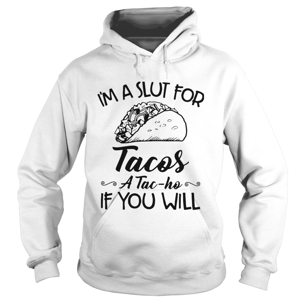 Im A Slut For Tacos A Tac Ho If You Will Hoodie