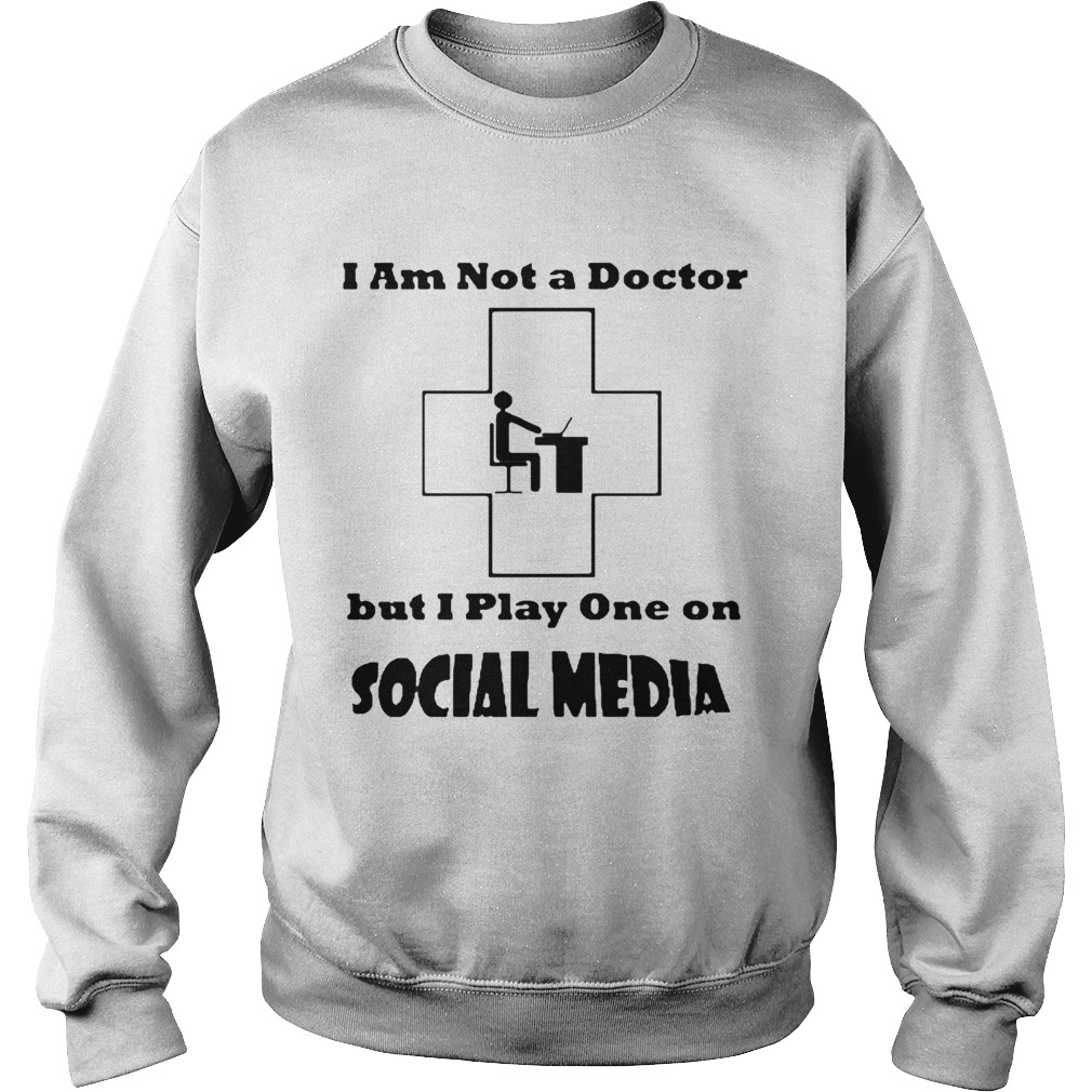 Im Not A Doctor But I Play One Social Media Coronavirus Sweatshirt