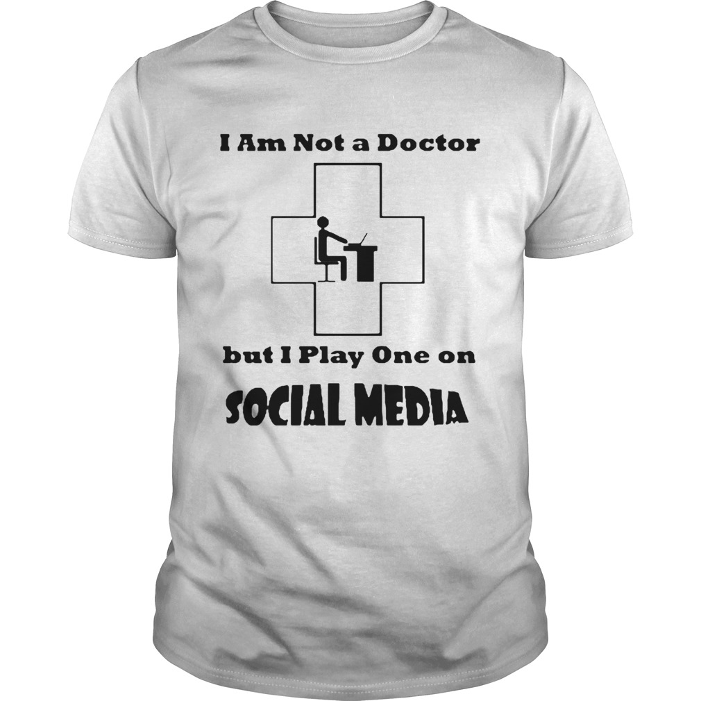 Im Not A Doctor But I Play One Social Media Coronavirus shirt