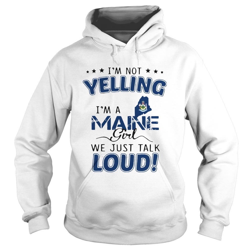 Im Not Yelling Im A Maine Girl We Just Talk Loud Hoodie