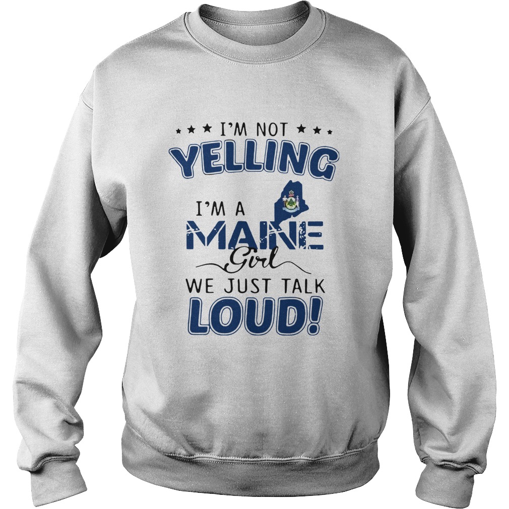 Im Not Yelling Im A Maine Girl We Just Talk Loud Sweatshirt