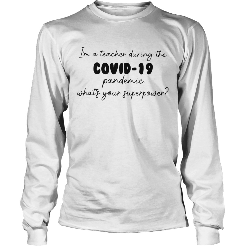 Im Teacher During The Covid19 Pandemic Whats Your Superpower Long Sleeve