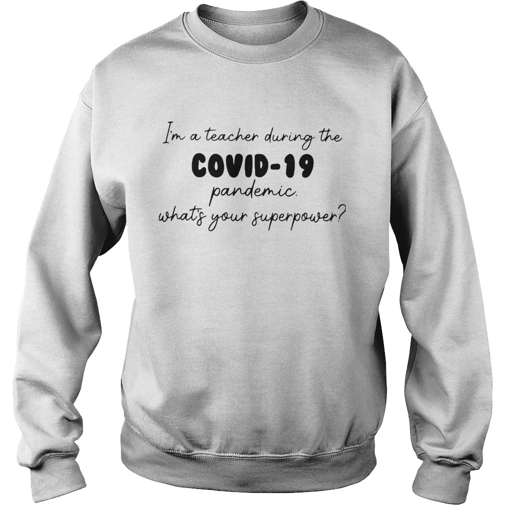 Im Teacher During The Covid19 Pandemic Whats Your Superpower Sweatshirt