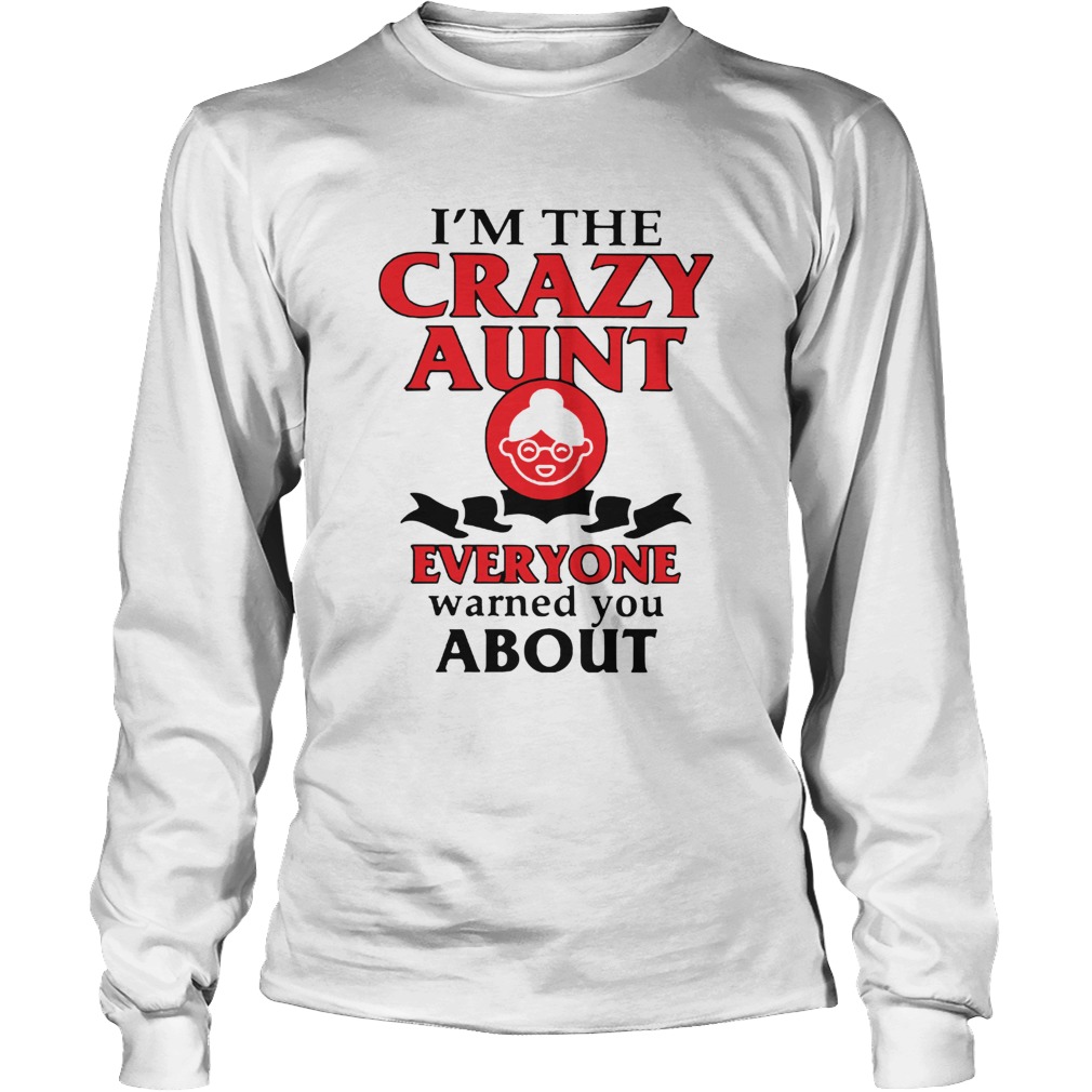Im The Crazy Aunt Everyone Warned You About Long Sleeve