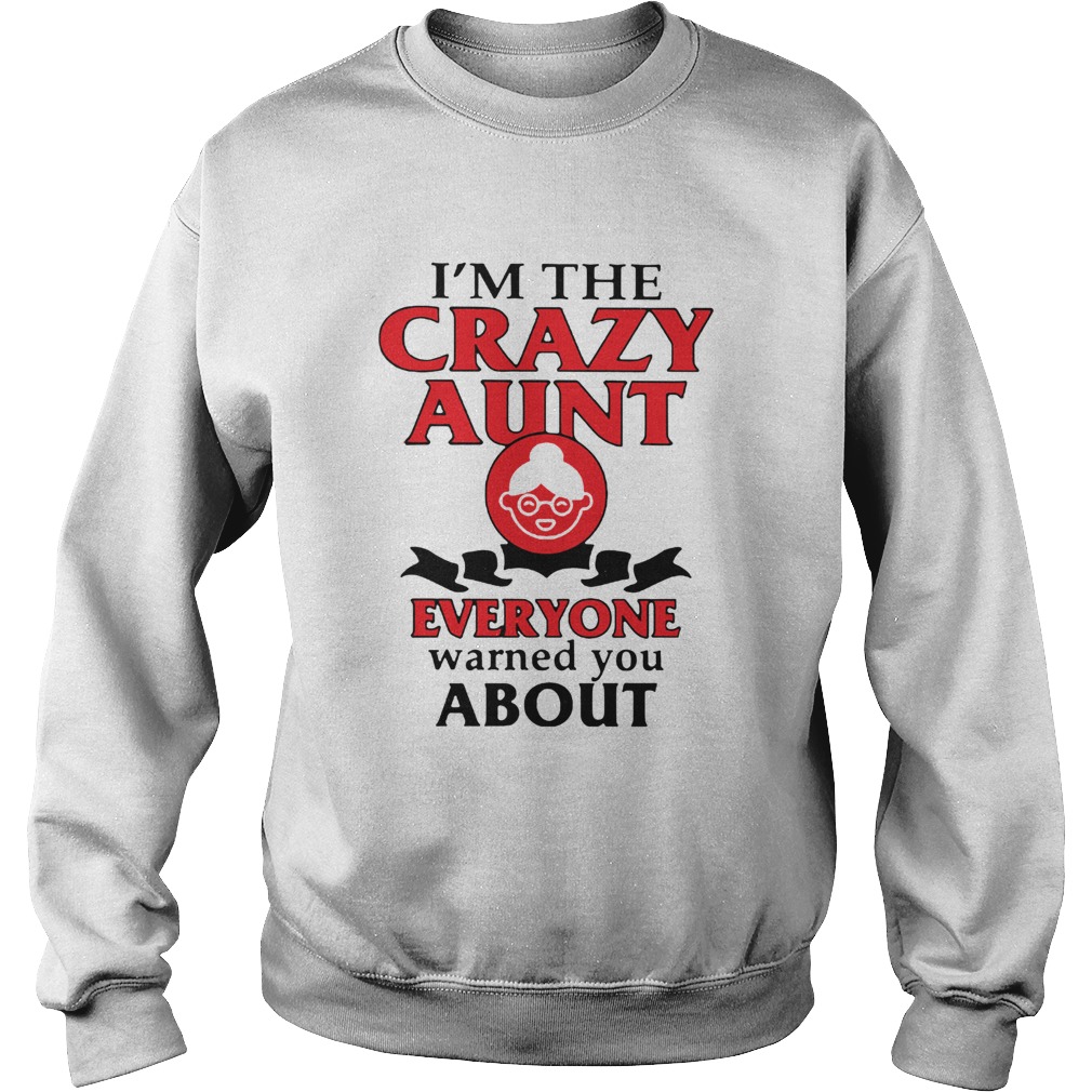 Im The Crazy Aunt Everyone Warned You About Sweatshirt