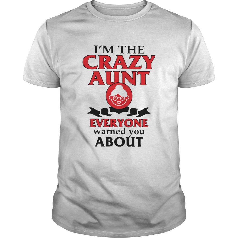 Im The Crazy Aunt Everyone Warned You About shirt