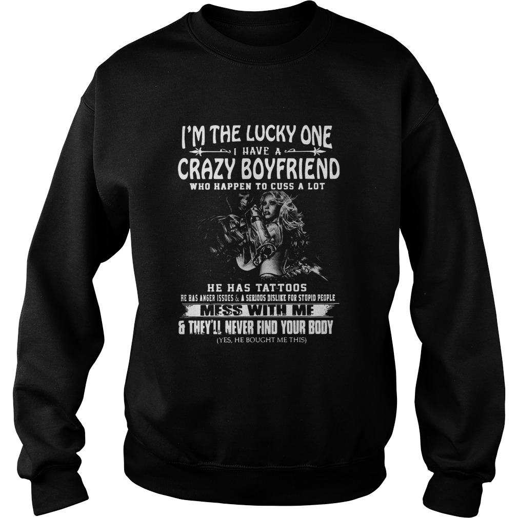 Im The Lucky One I Have A Crazy Boyfriend Mess With Me Sweatshirt