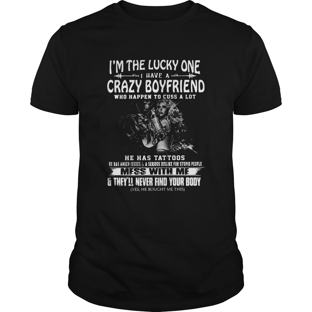 Im The Lucky One I Have A Crazy Boyfriend Mess With Me shirt
