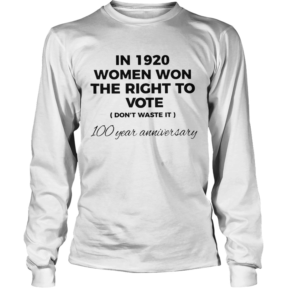 In 1920 Women Won The Right To Vote Dont Waste It 100 Year Anniversary Long Sleeve