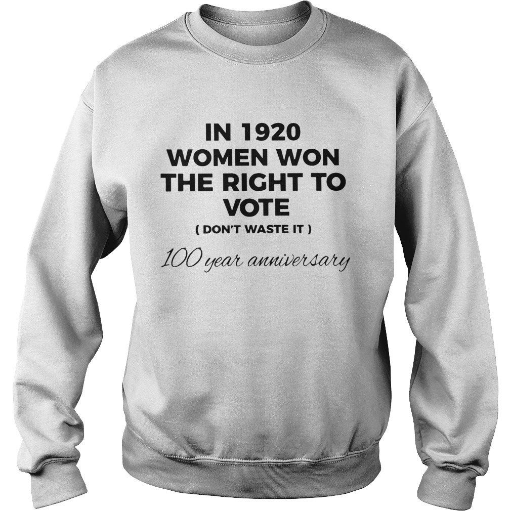 In 1920 Women Won The Right To Vote Dont Waste It 100 Year Anniversary Sweatshirt
