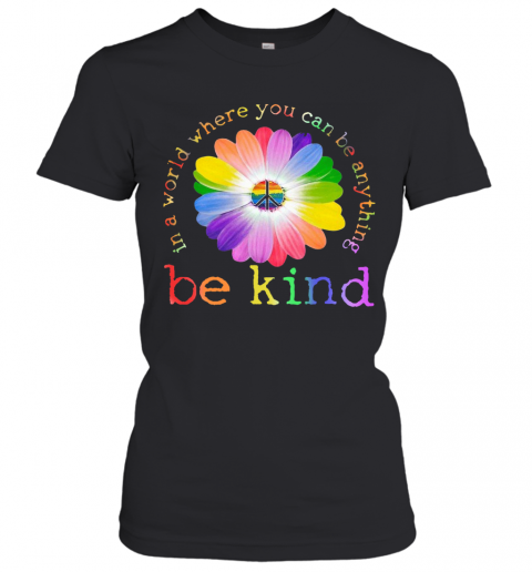 In A World Where You Can Be Anything Be Kind T-Shirt Classic Women's T-shirt