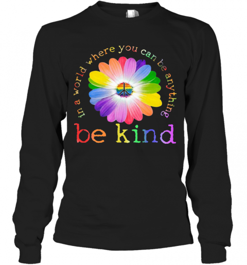 In A World Where You Can Be Anything Be Kind T-Shirt Long Sleeved T-shirt 