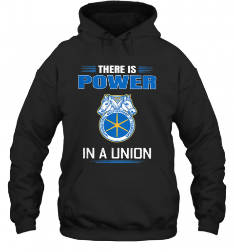 International Brotherhood Of Teamsters There Is Power In A Union T-Shirt Unisex Hoodie