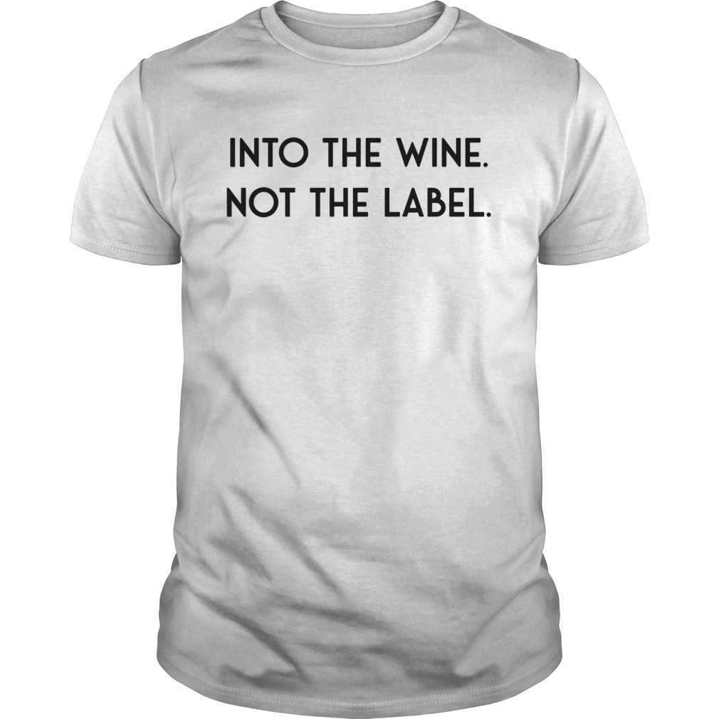 Into The Wine Not The Label shirt