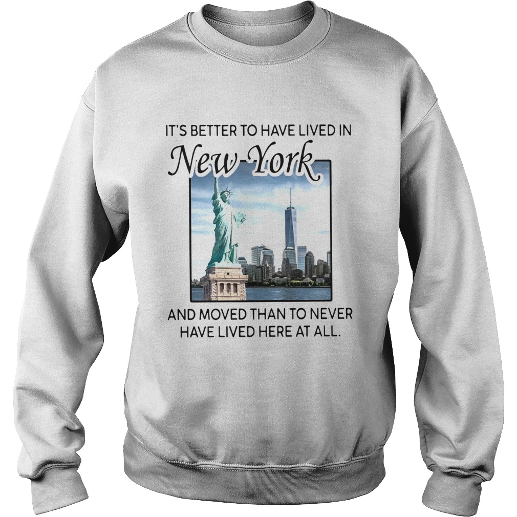 Its Better To Have Lived In New York And Moved Than To Never Have Lived Here At All Sweatshirt