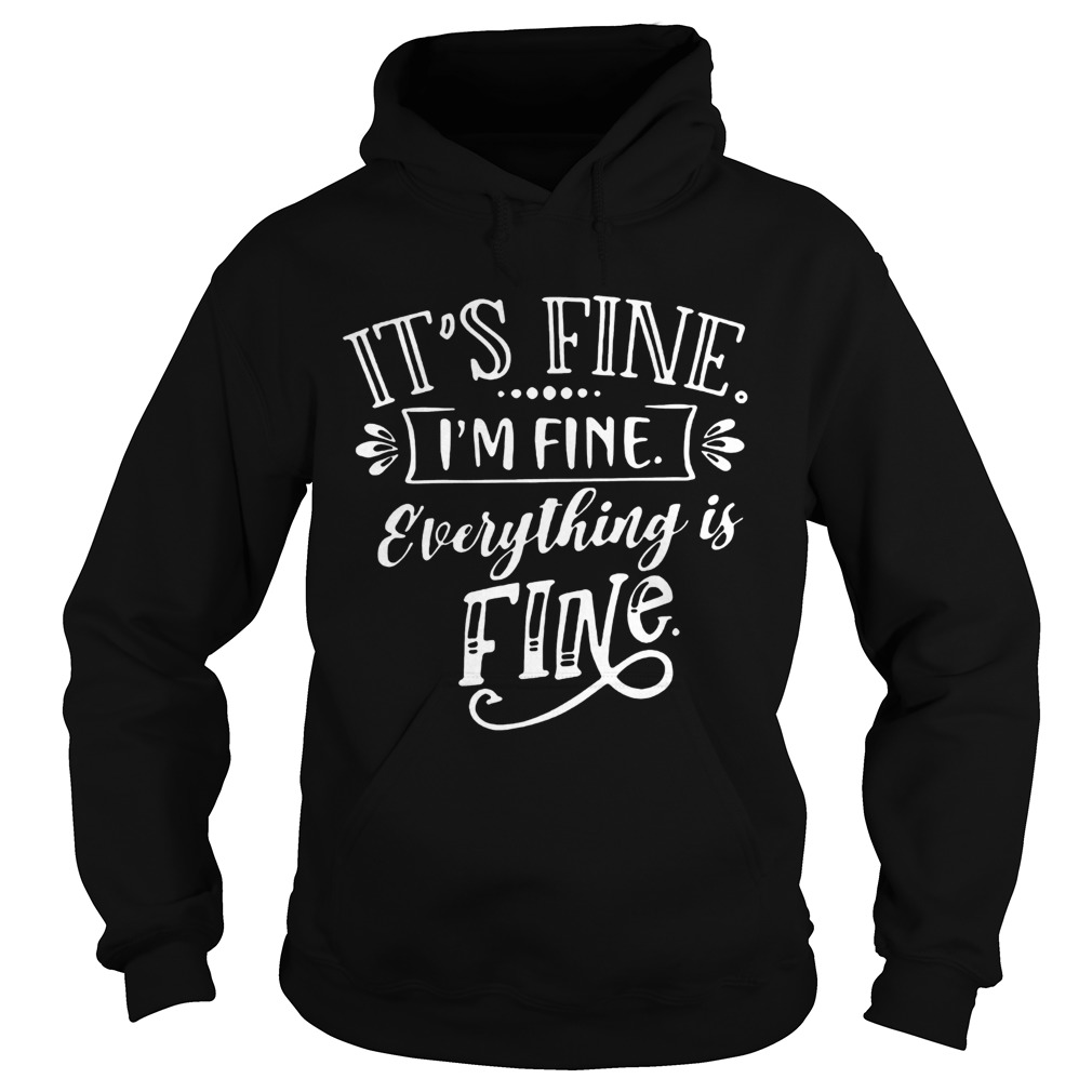 Its Fine Im Fine Everything Is Fine Hoodie