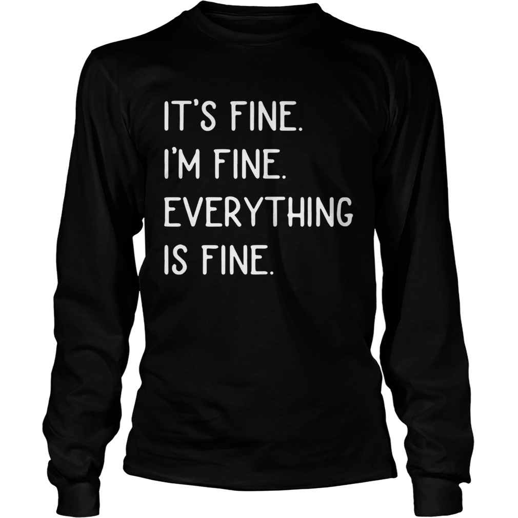 Its Fine Im Fine Everything Is Fine Long Sleeve