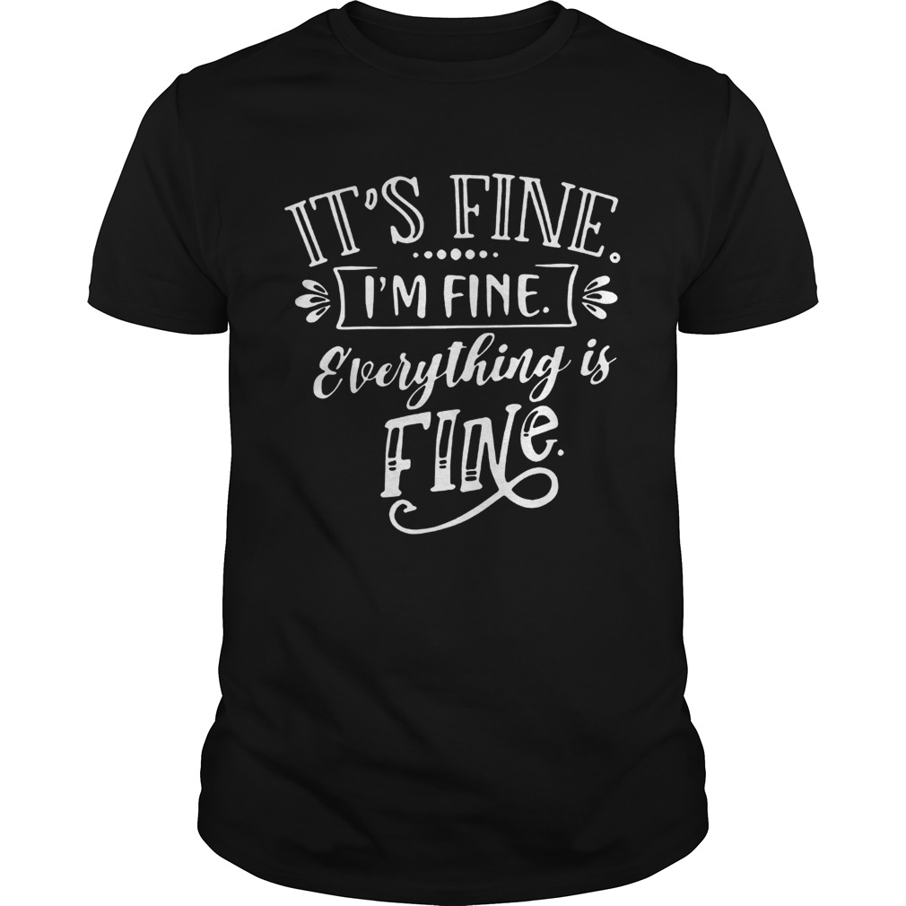 Its Fine Im Fine Everything Is Fine shirt