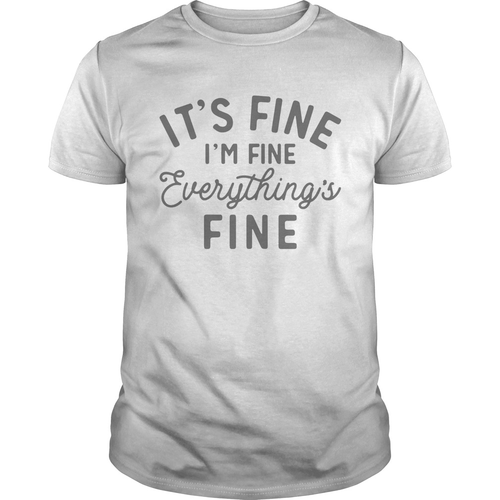 Its Fine Im Fine Everythings Fine shirt
