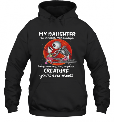 Jack Skellington My Daughter The Sweetest Most Beautiful Loving Amazing Evil T-Shirt Unisex Hoodie
