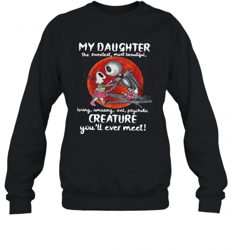 Jack Skellington My Daughter The Sweetest Most Beautiful Loving Amazing Evil T-Shirt Unisex Sweatshirt