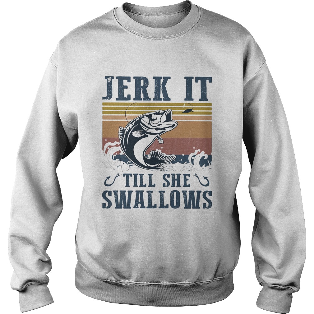 Jerk it till she swallows fish vintage Sweatshirt