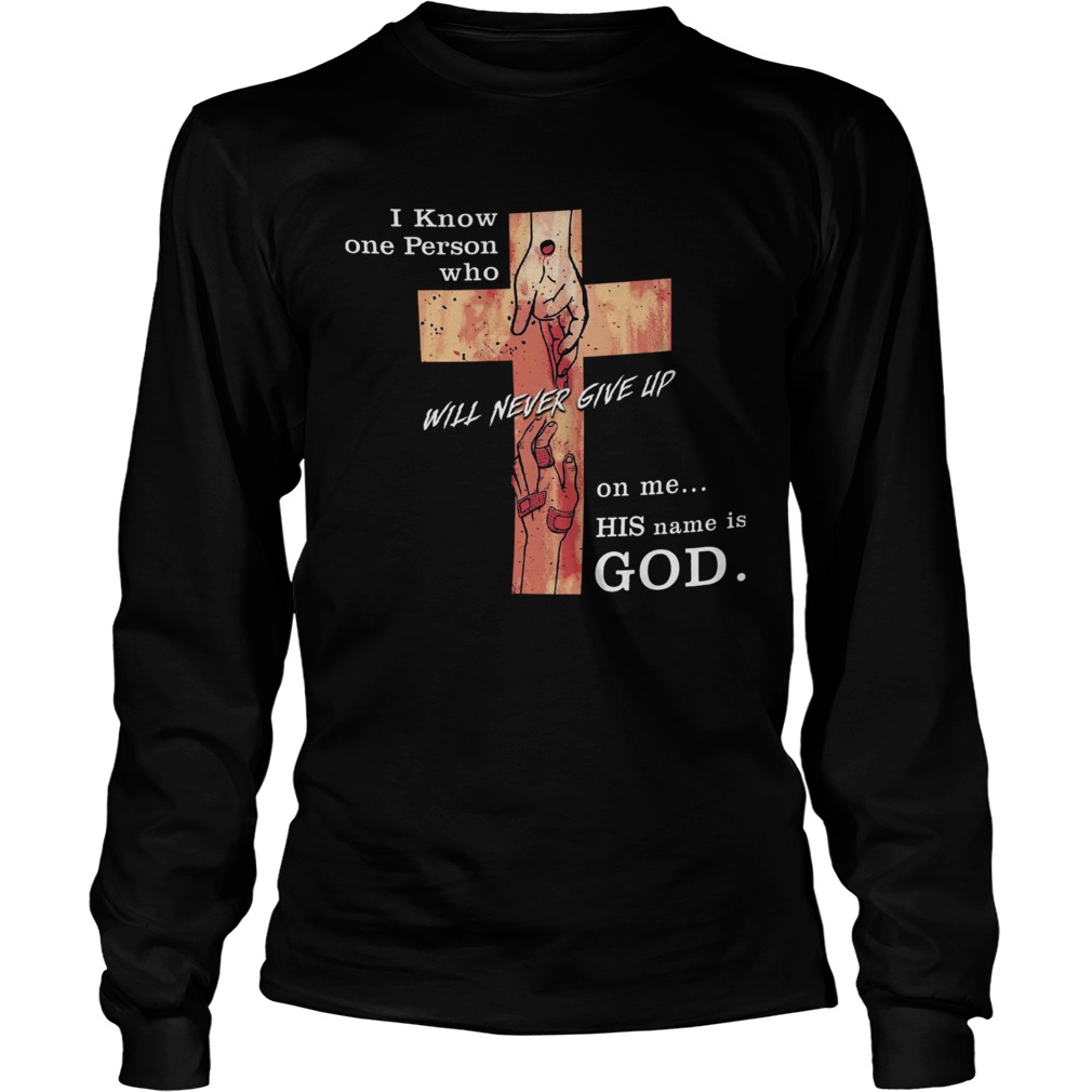 Jesus i know one person who will never give up on me his name is god Long Sleeve