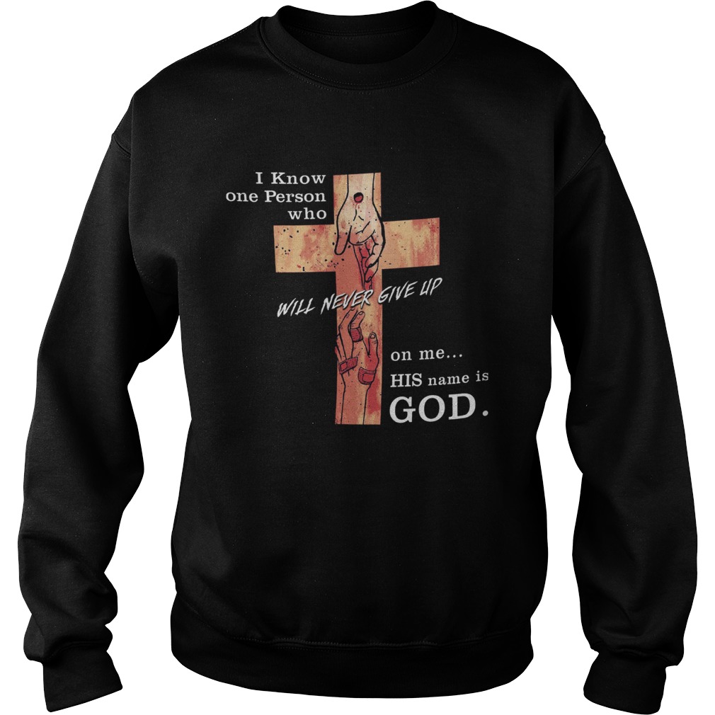 Jesus i know one person who will never give up on me his name is god Sweatshirt