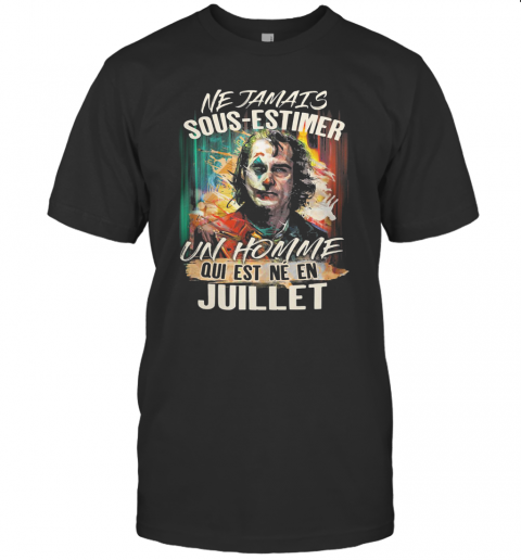 Joaquin Phoenix Joker Ne Jamais Sous Estimer Un Homme Qui Est Ne En Juillet T-Shirt