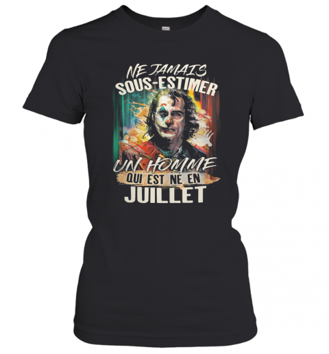 Joaquin Phoenix Joker Ne Jamais Sous Estimer Un Homme Qui Est Ne En Juillet T-Shirt Classic Women's T-shirt
