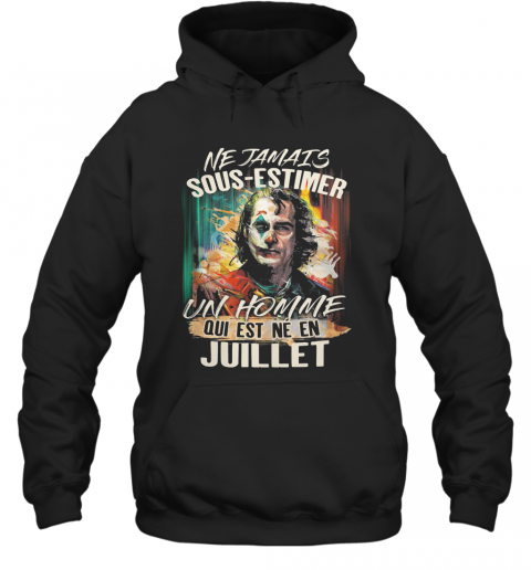 Joaquin Phoenix Joker Ne Jamais Sous Estimer Un Homme Qui Est Ne En Juillet T-Shirt Unisex Hoodie