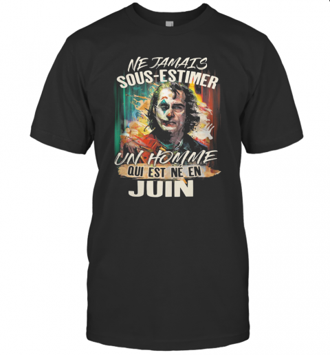 Joaquin Phoenix Joker Ne Jamais Sous Estimer Un Homme Qui Est Ne En Juin T-Shirt