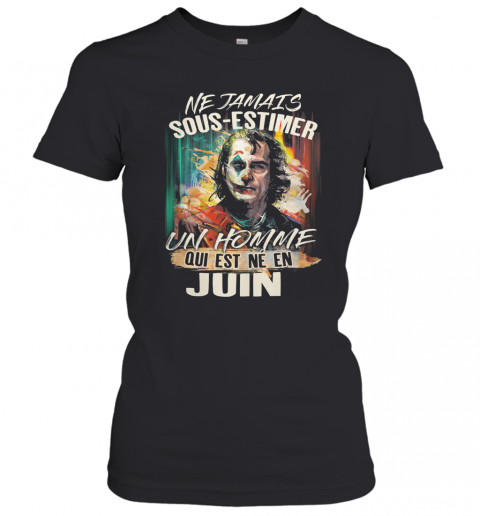 Joaquin Phoenix Joker Ne Jamais Sous Estimer Un Homme Qui Est Ne En Juin T-Shirt Classic Women's T-shirt