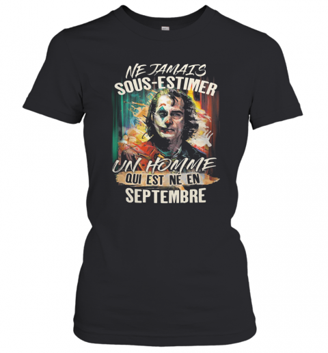 Joaquin Phoenix Joker Ne Jamais Sous Estimer Un Homme Qui Est Ne En Septembre T-Shirt Classic Women's T-shirt