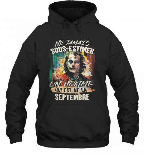 Joaquin Phoenix Joker Ne Jamais Sous Estimer Un Homme Qui Est Ne En Septembre T-Shirt Unisex Hoodie