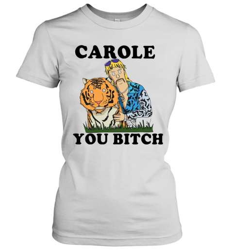 Joe Exotic Tiger King Carole You Bitch T-Shirt Classic Women's T-shirt