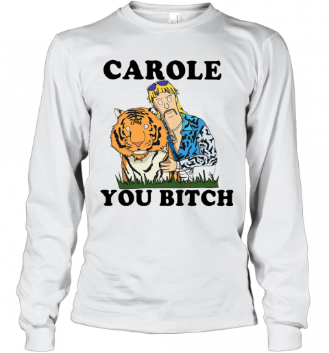 Joe Exotic Tiger King Carole You Bitch T-Shirt Long Sleeved T-shirt 