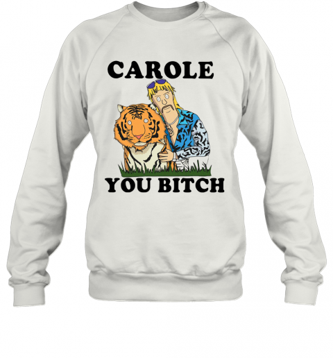 Joe Exotic Tiger King Carole You Bitch T-Shirt Unisex Sweatshirt