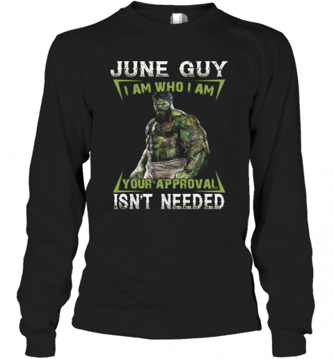 June Guy I Am Who I Am Your Approval Isn't Needed T-Shirt Long Sleeved T-shirt 