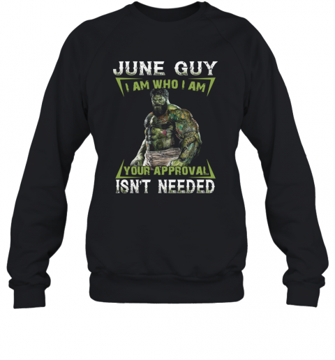 June Guy I Am Who I Am Your Approval Isn't Needed T-Shirt Unisex Sweatshirt