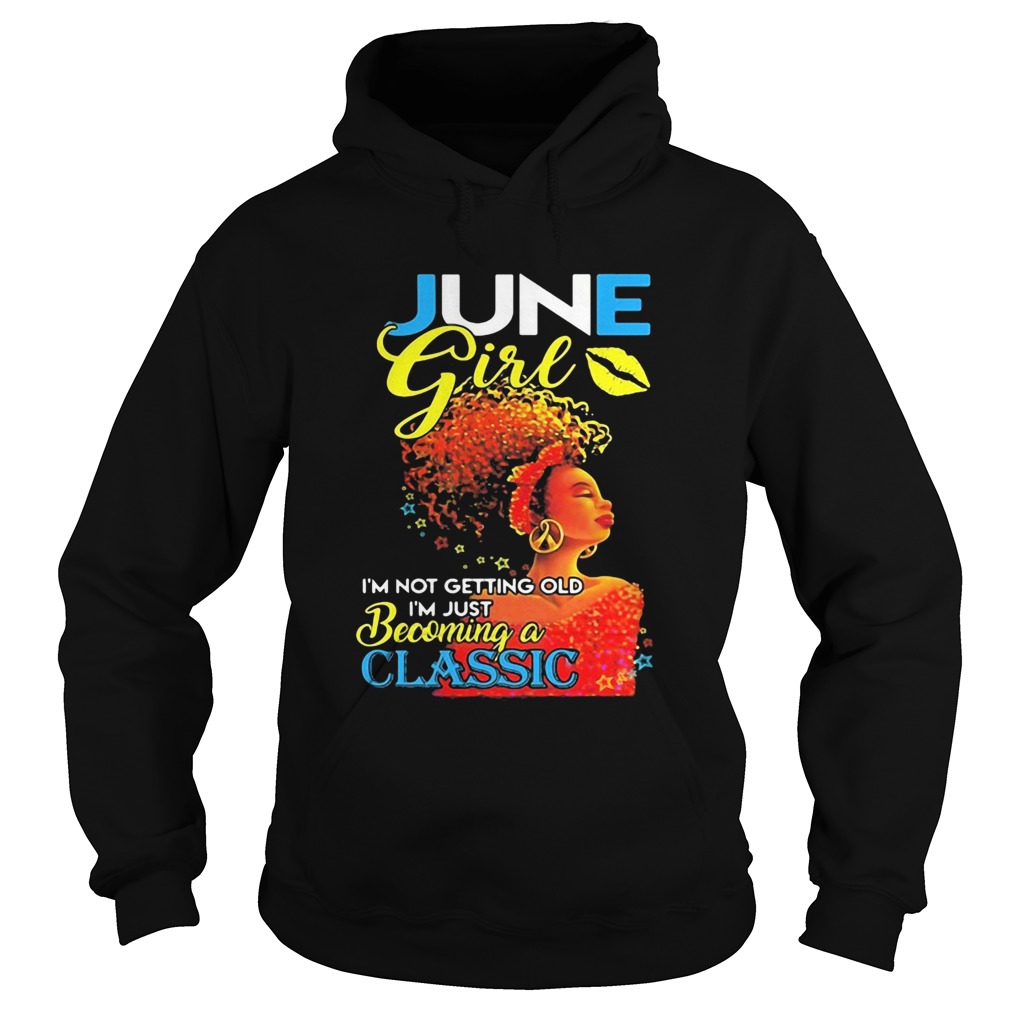 June girl im not getting old im just becoming a classic Hoodie