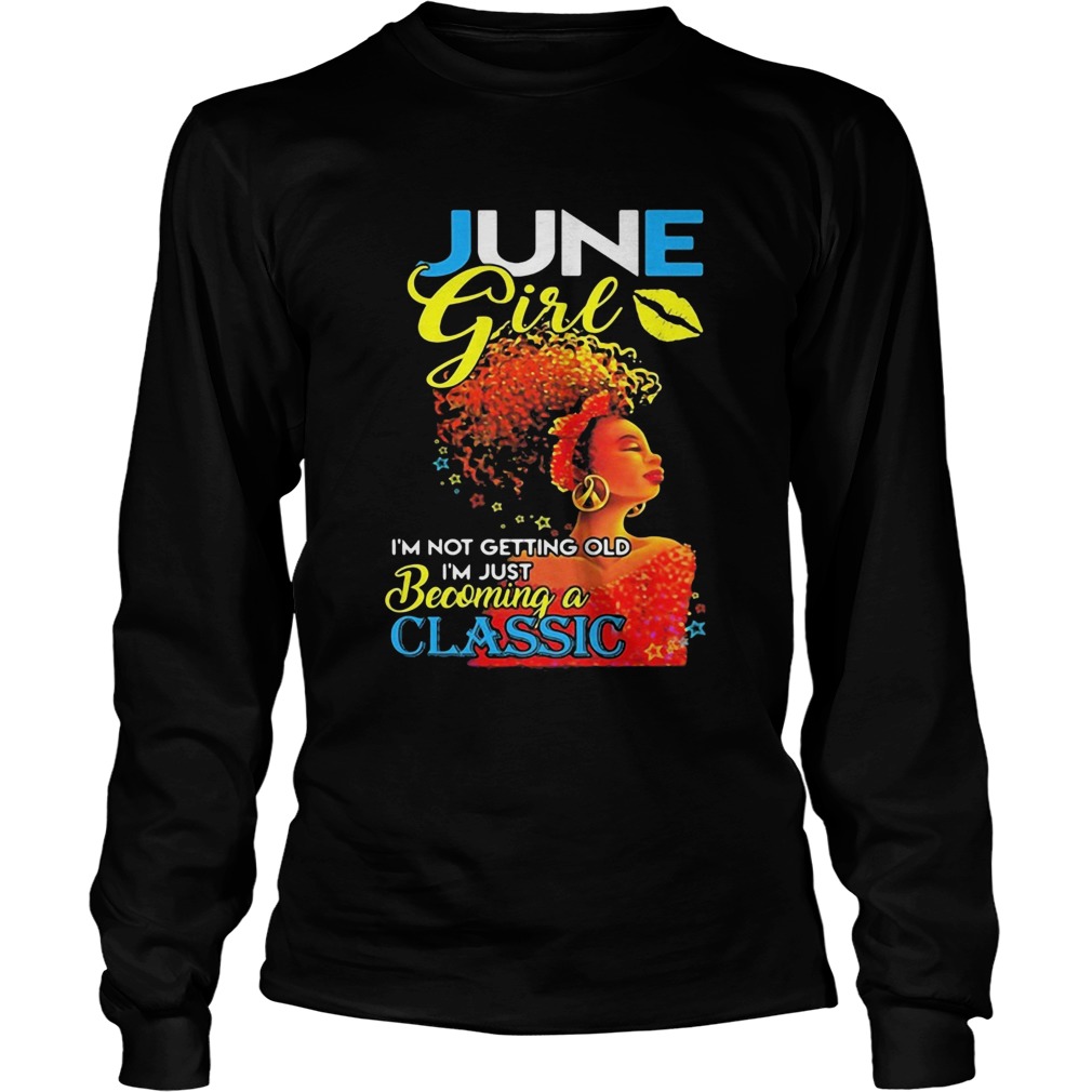 June girl im not getting old im just becoming a classic Long Sleeve