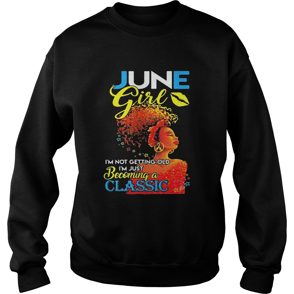 June girl im not getting old im just becoming a classic Sweatshirt